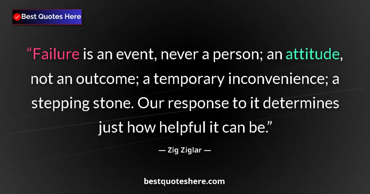 Quote by Zig Ziglar: Failure is an event, never a person; an attitude, not an outcome; a temporary inconvenience; a stepp...
