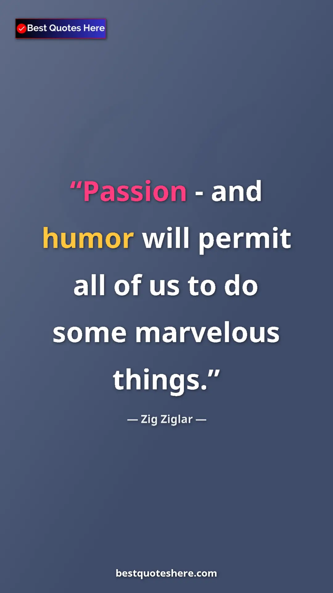 Pinterest quote poster by Zig Ziglar: "Passion - and humor will permit all of us to do some..."