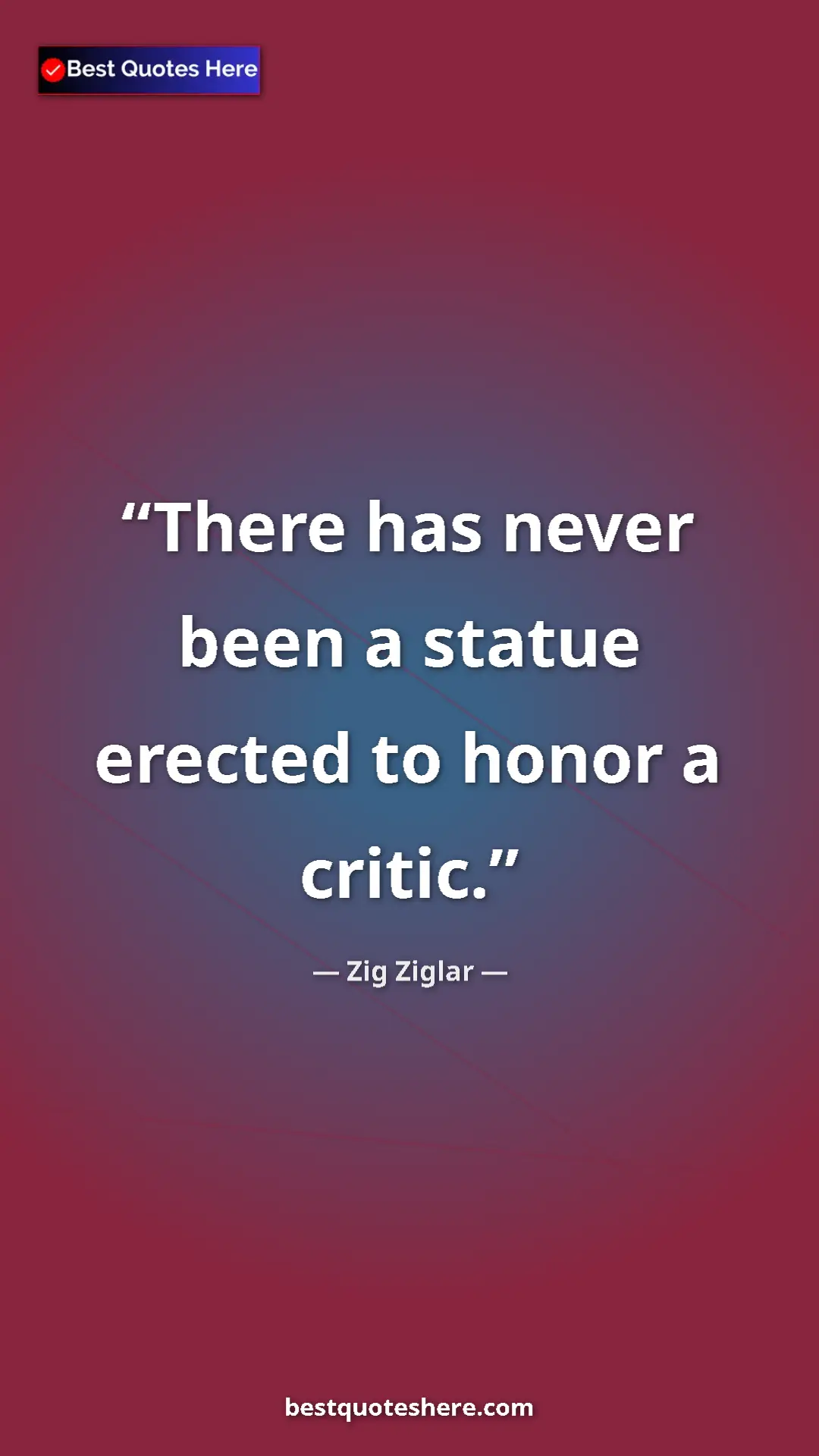 Pinterest quote poster by Zig Ziglar: "There has never been a statue erected to honor a critic."