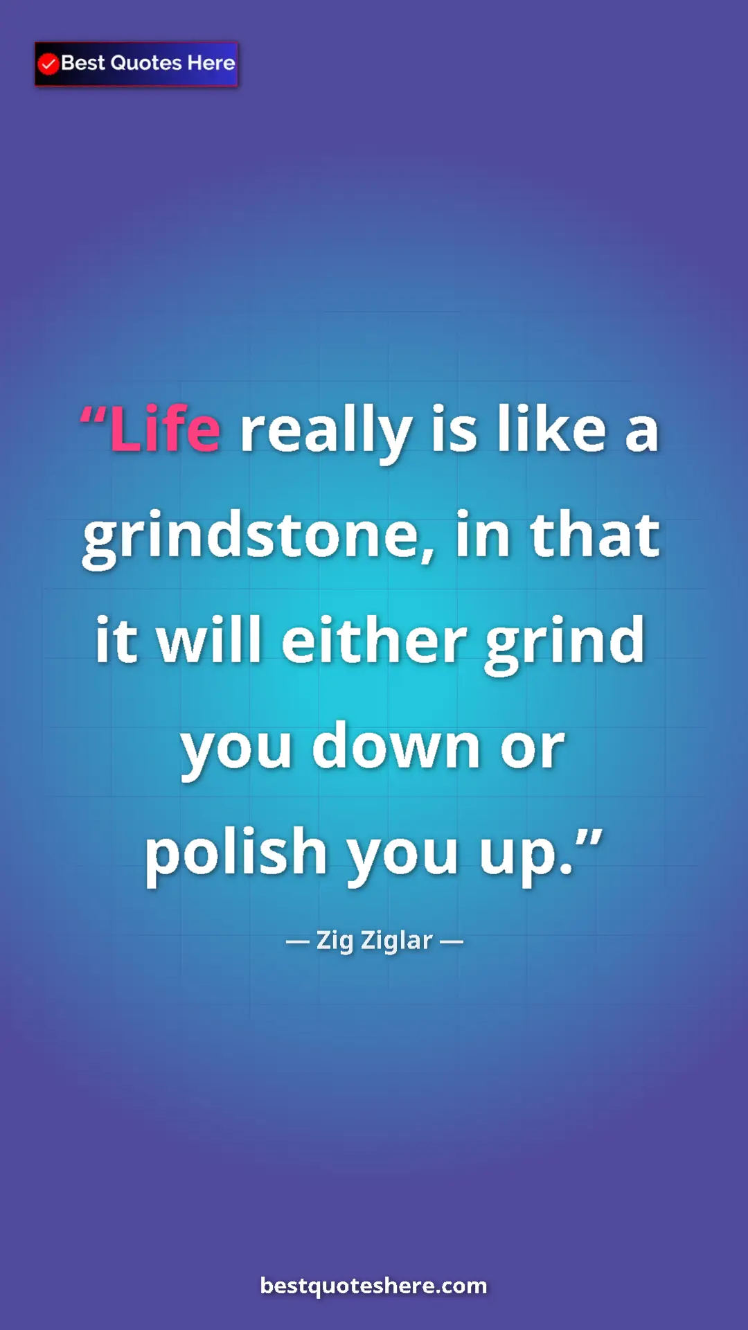 Pinterest quote poster by Zig Ziglar: "Life really is like a grindstone, in that it will either..."