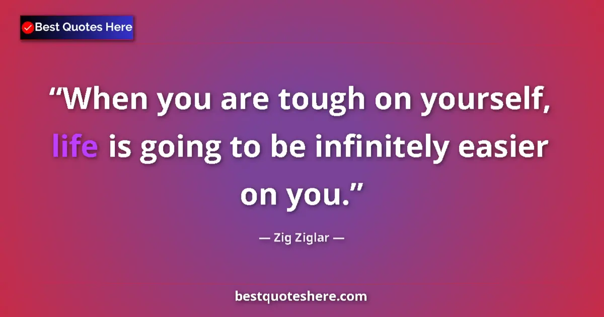 Quote by Zig Ziglar: When you are tough on yourself, life is going to be infinitely easier on you....