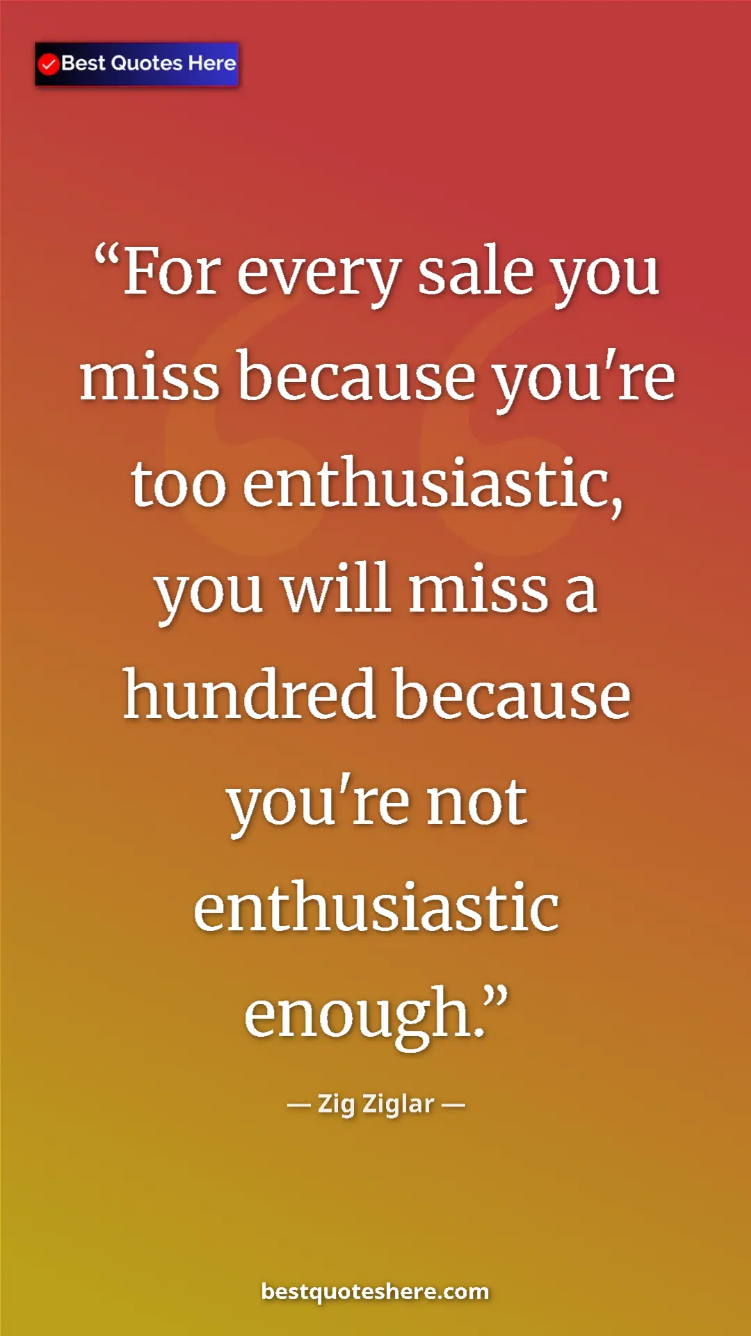 Pinterest quote poster by Zig Ziglar: "For every sale you miss because you're too enthusiastic,..."