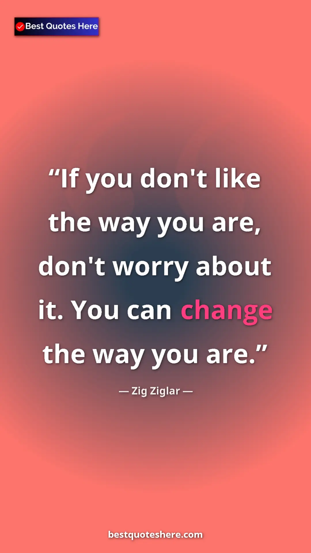 Pinterest quote poster by Zig Ziglar: "If you don't like the way you are, don't worry about it...."