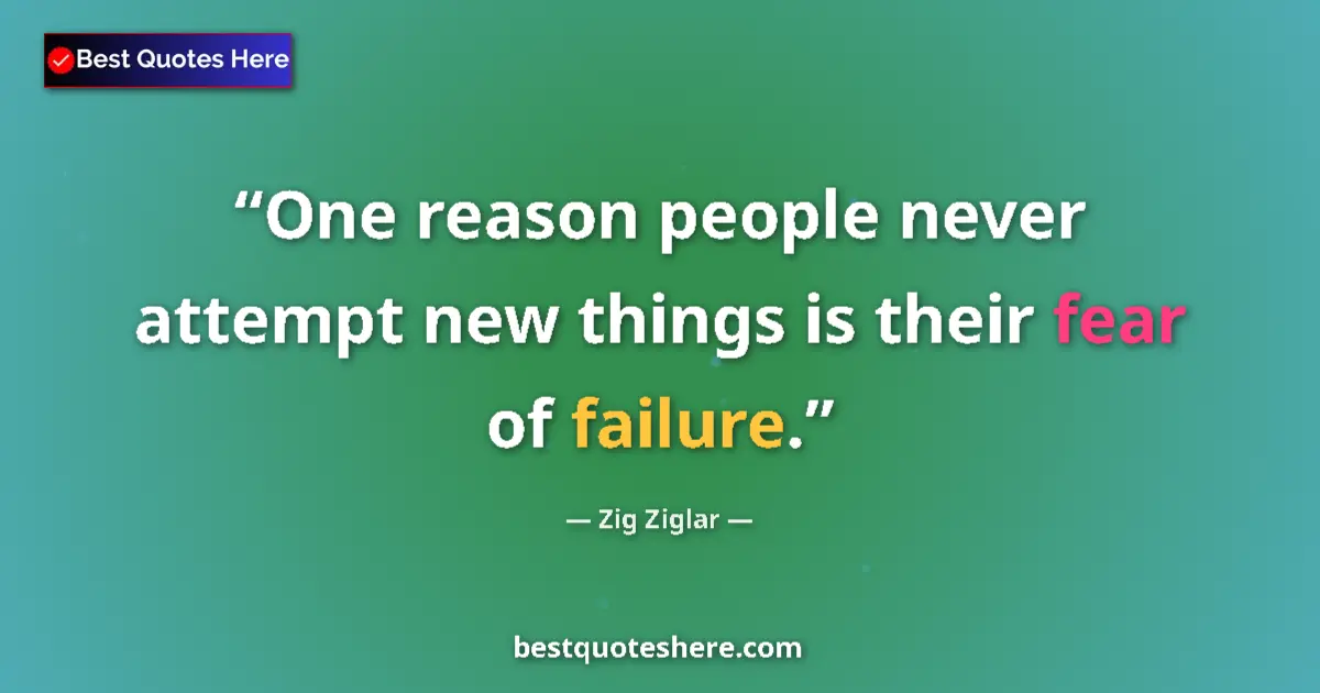 Quote by Zig Ziglar: One reason people never attempt new things is their fear of failure....