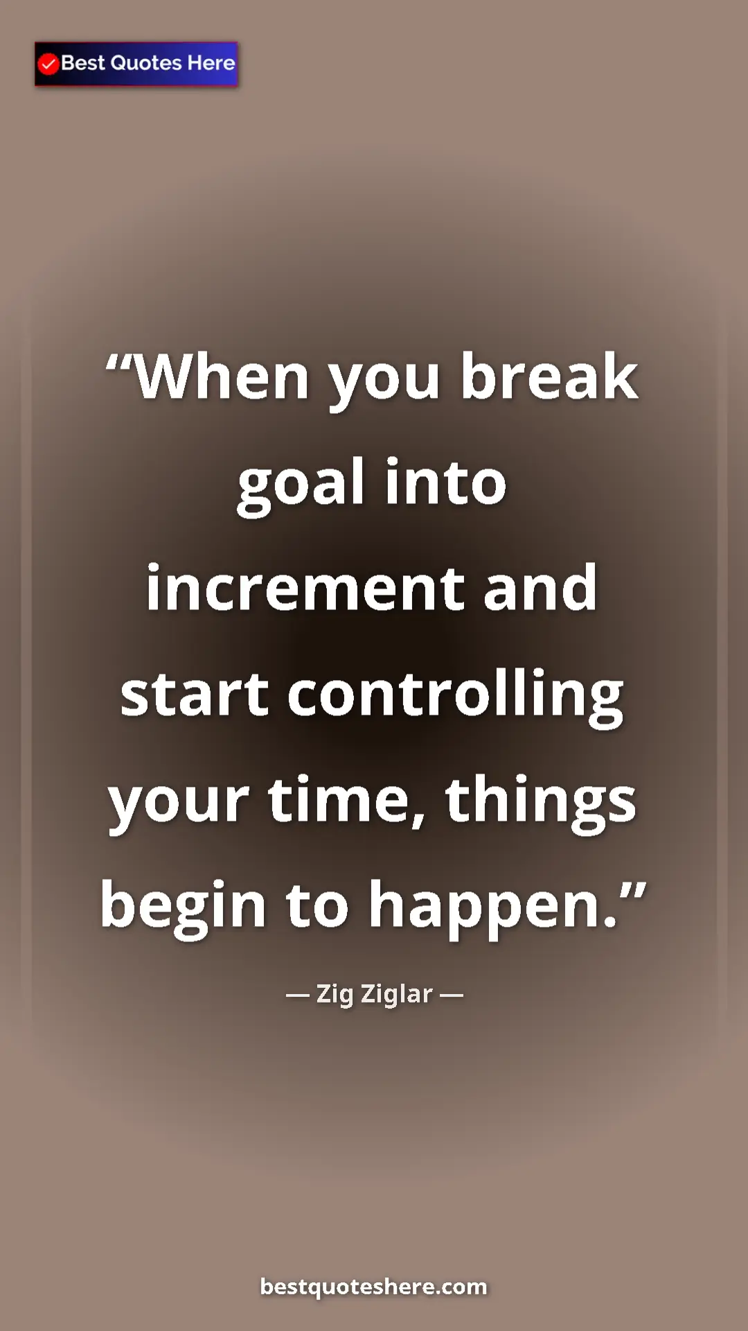 Pinterest quote poster by Zig Ziglar: "When you break goal into increment and start controlling..."