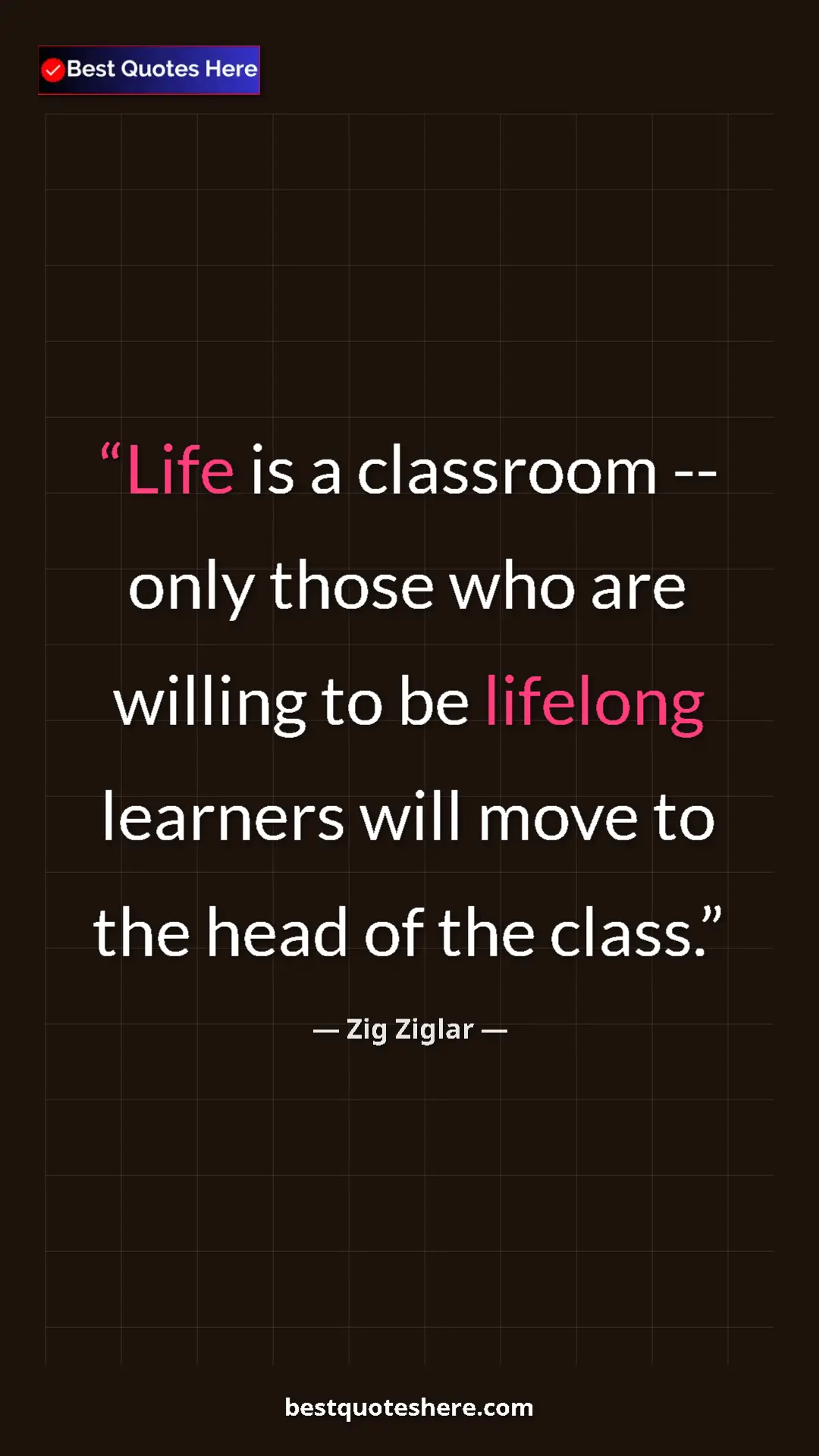 Zig Ziglar Quote Card: "Life is a classroom -- only those who are willing to be..." Pinterest quote poster by Zig Ziglar: "Life is a classroom -- only those who are willing to be..."