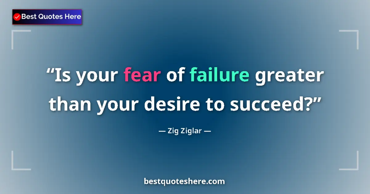 Quote by Zig Ziglar: Is your fear of failure greater than your desire to succeed?...