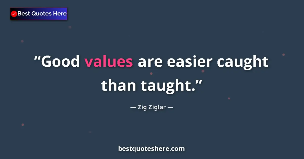 Quote by Zig Ziglar: Good values are easier caught than taught....