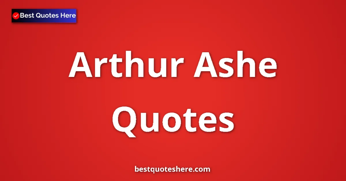 Inspirational quotes and wisdom by Arthur Ashe