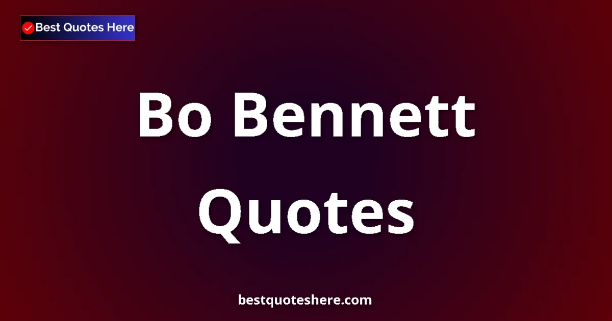 Bo Bennett Quotes & Biography Inspirational quotes and wisdom by Bo Bennett