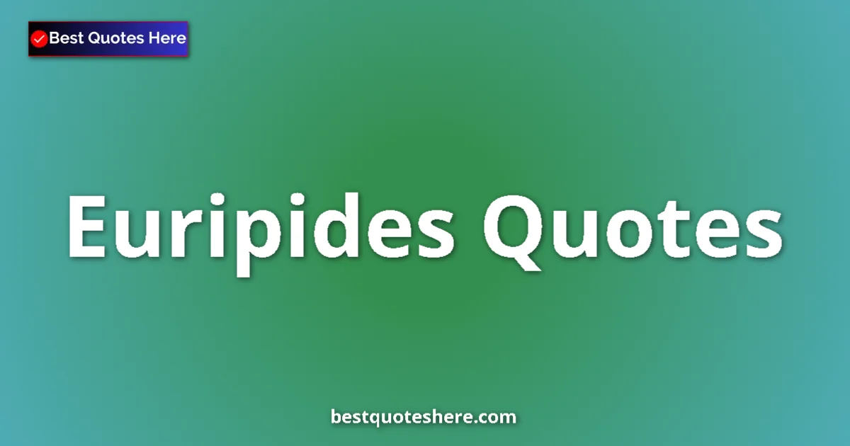 Inspirational quotes and wisdom by Euripides