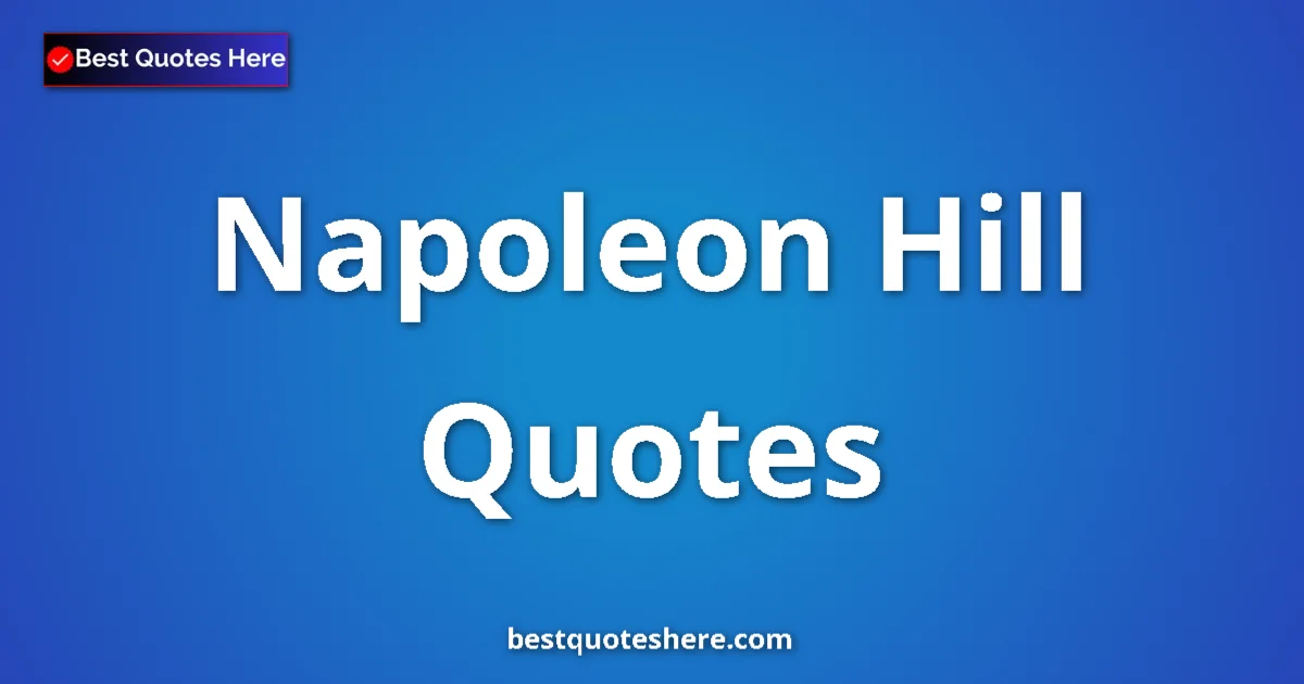 Napoleon Hill Quotes & Biography Inspirational quotes and wisdom by Napoleon Hill