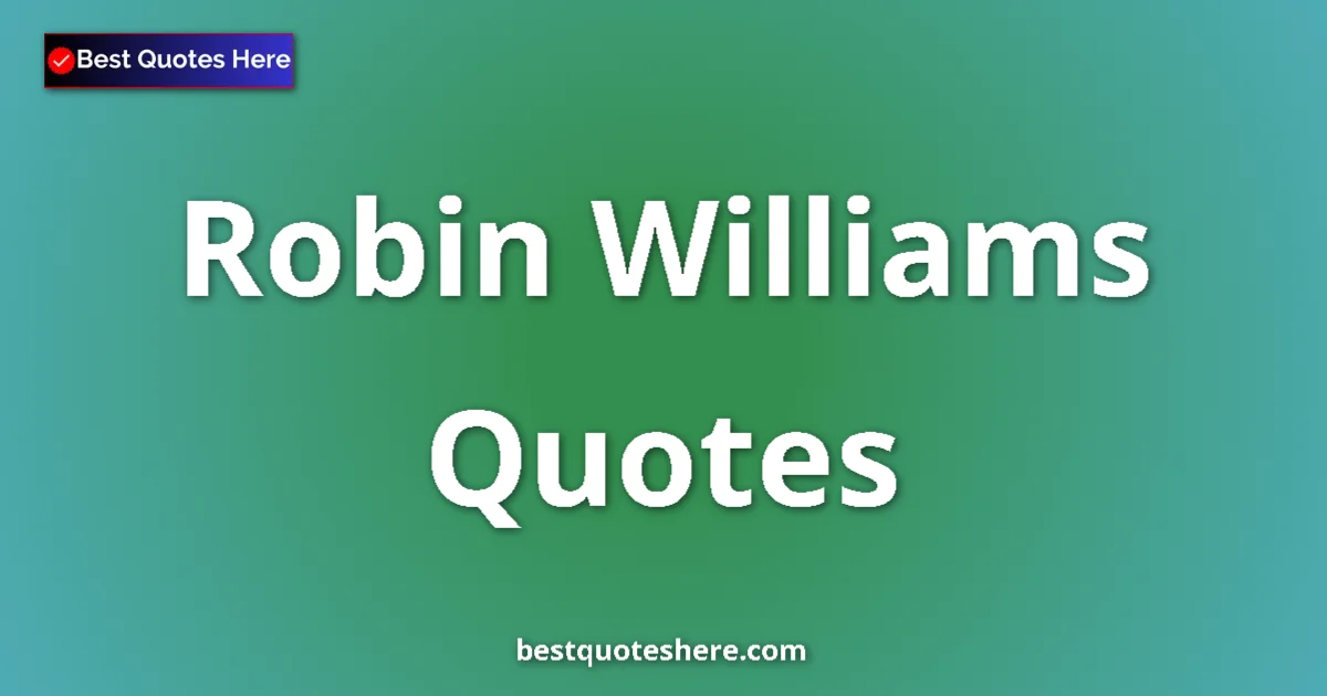 Robin Williams Quotes & Biography Inspirational quotes and wisdom by Robin Williams