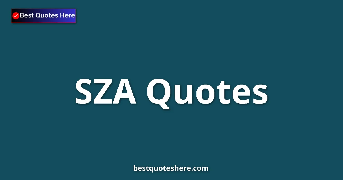 Inspirational quotes and wisdom by SZA