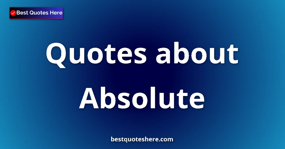 Absolute Quotes & Wisdom Absolute quotes and sayings collection