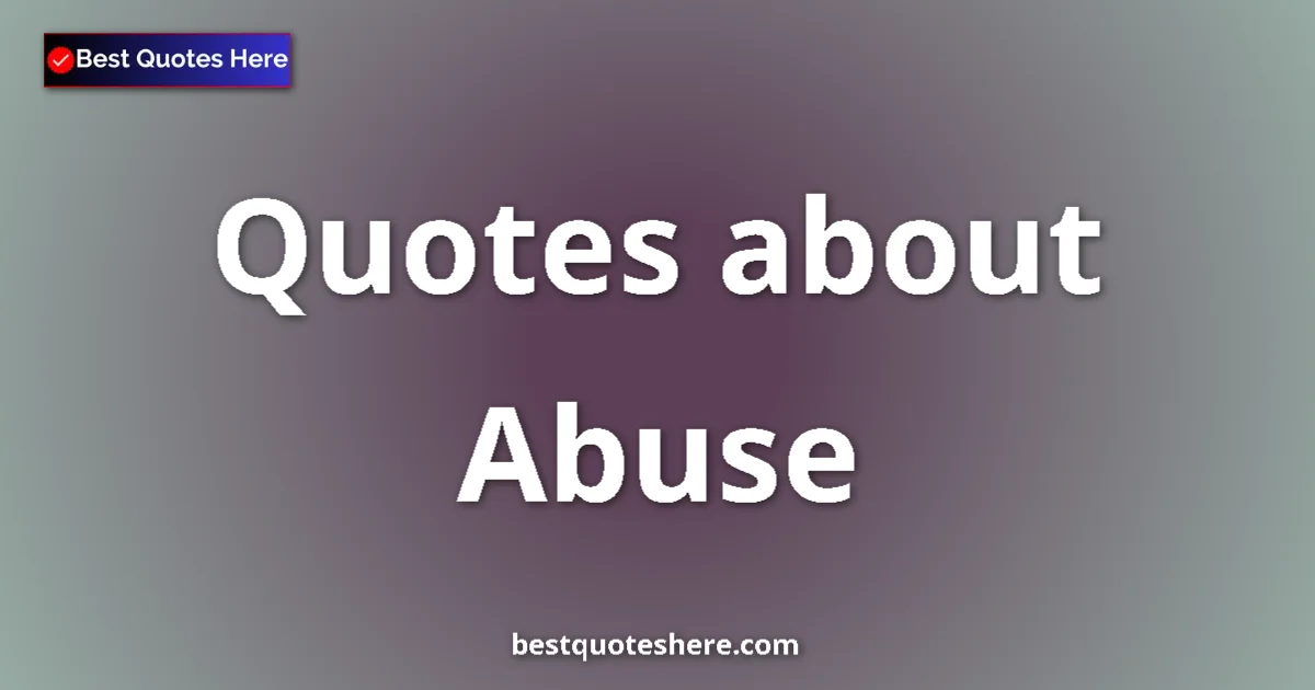 Abuse Quotes & Wisdom Abuse quotes and sayings collection