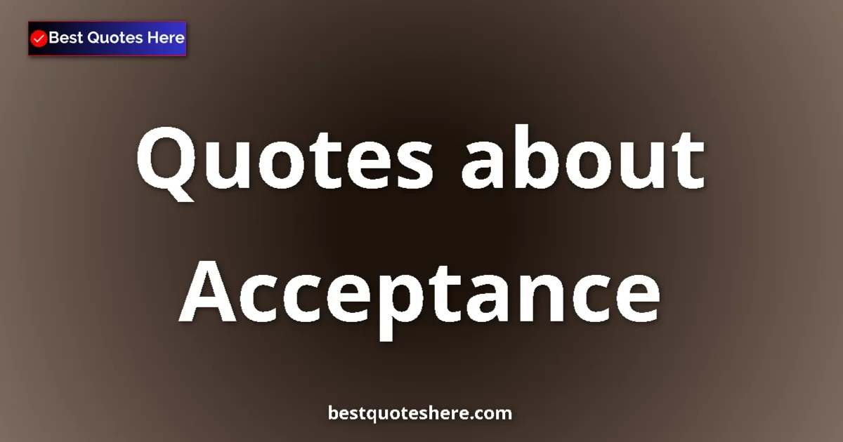 Acceptance Quotes & Wisdom Acceptance quotes and sayings collection
