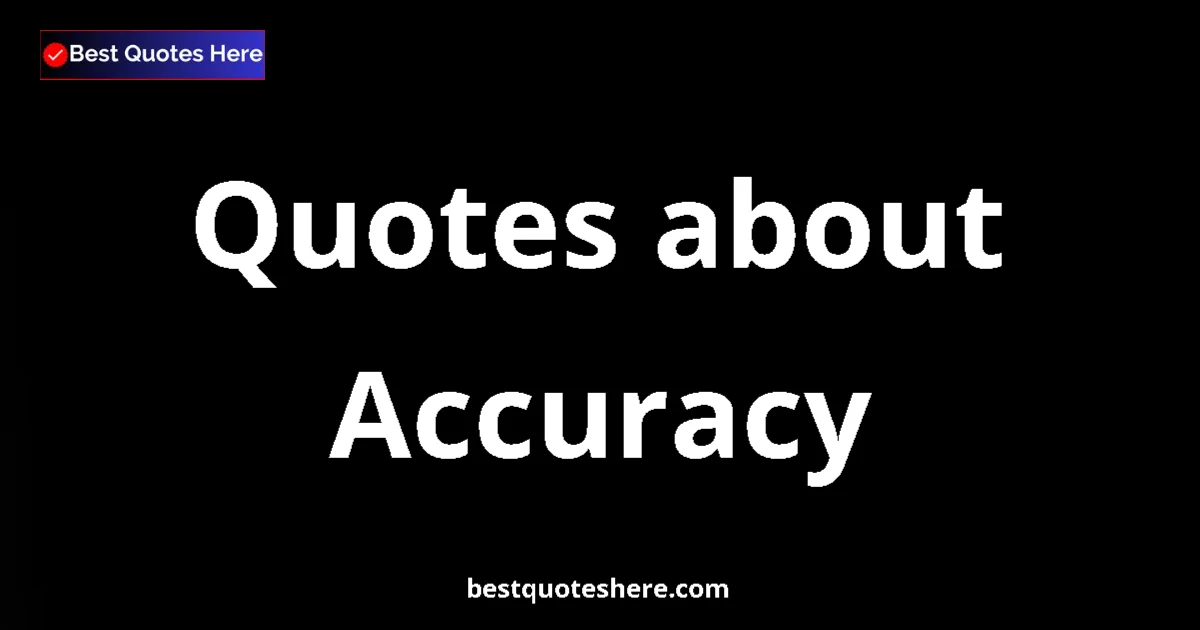Accuracy Quotes & Wisdom Accuracy quotes and sayings collection