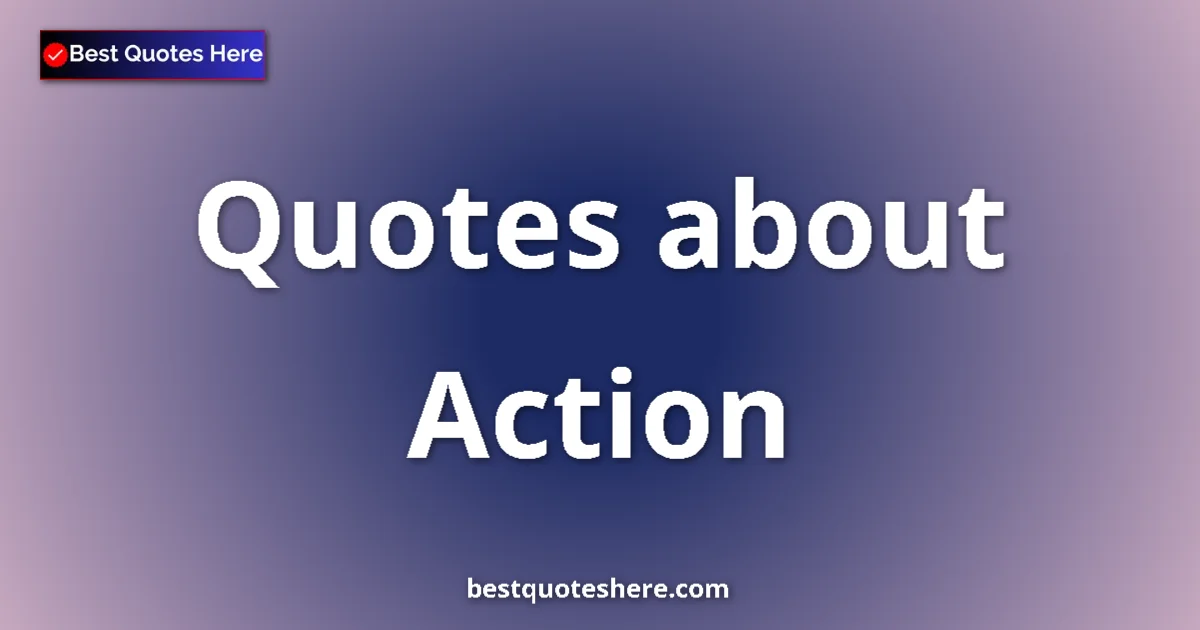 Action Quotes & Wisdom Action quotes and sayings collection