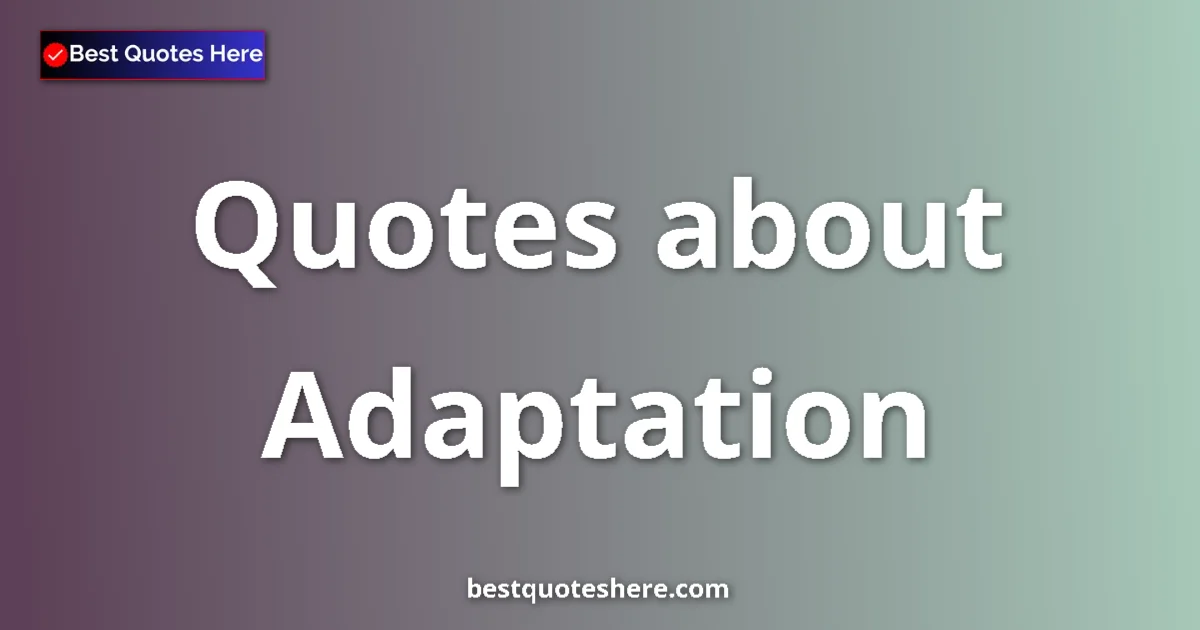 Adaptation Quotes & Wisdom Adaptation quotes and sayings collection