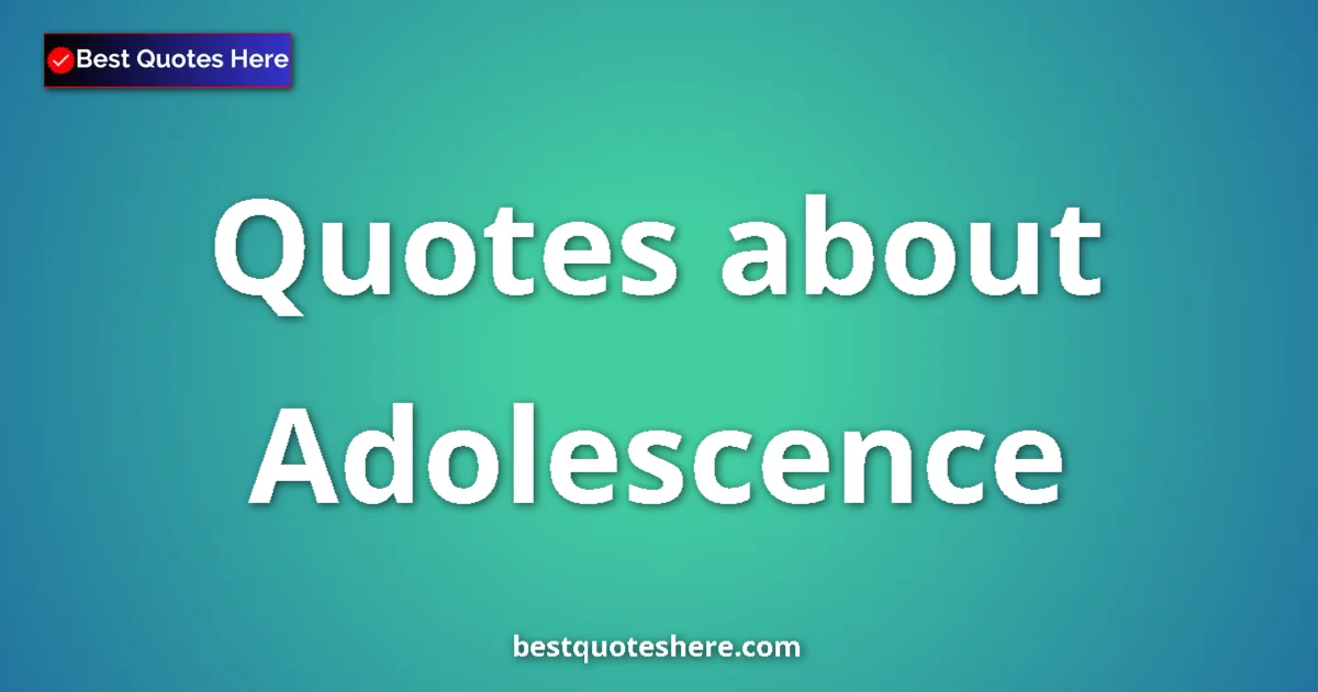 Adolescence quotes and sayings collection
