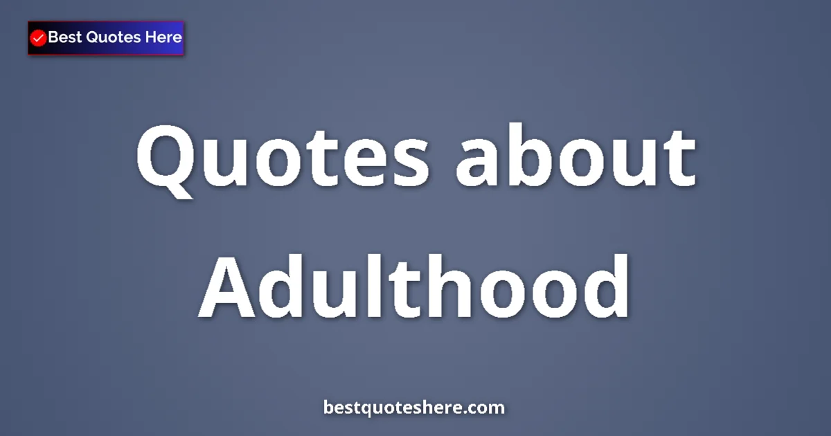 Adulthood quotes and sayings collection