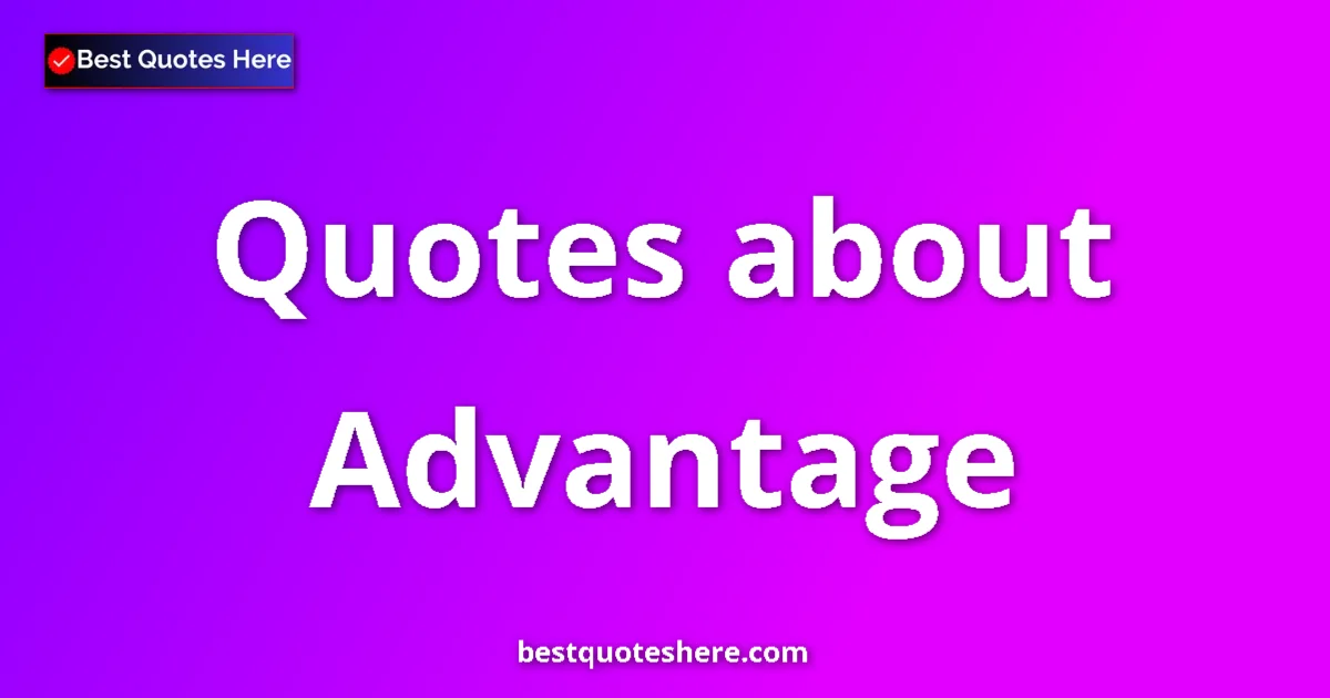 Advantage quotes and sayings collection