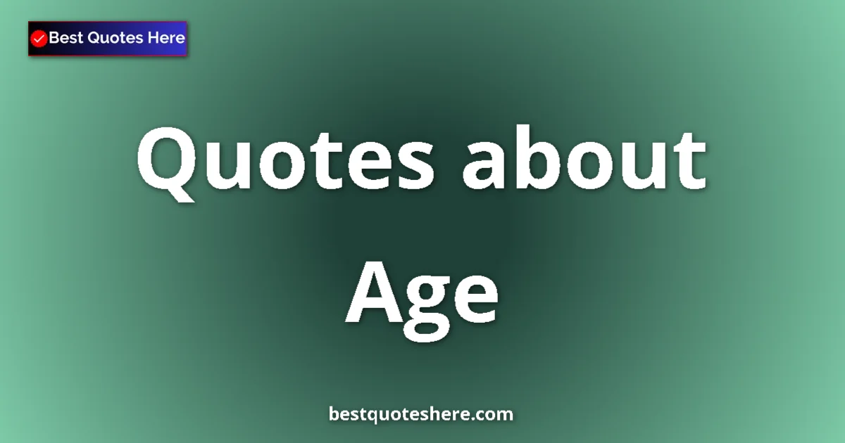 Age Quotes & Wisdom Age quotes and sayings collection