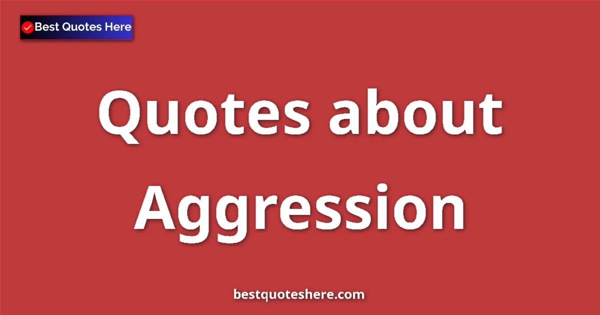 Aggression Quotes & Wisdom Aggression quotes and sayings collection