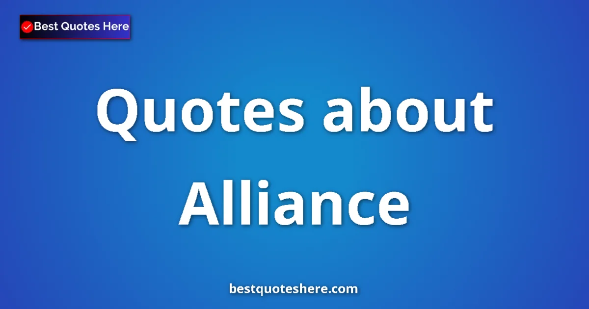 Alliance Quotes & Wisdom Alliance quotes and sayings collection