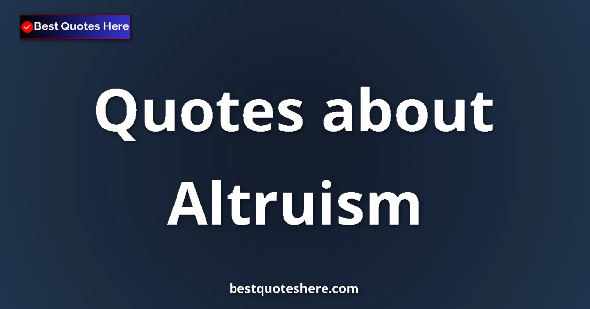 Altruism Quotes & Wisdom Altruism quotes and sayings collection