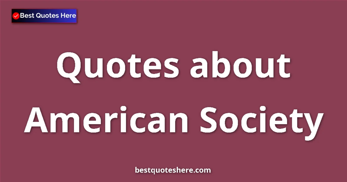 American Society Quotes & Wisdom American Society quotes and sayings collection
