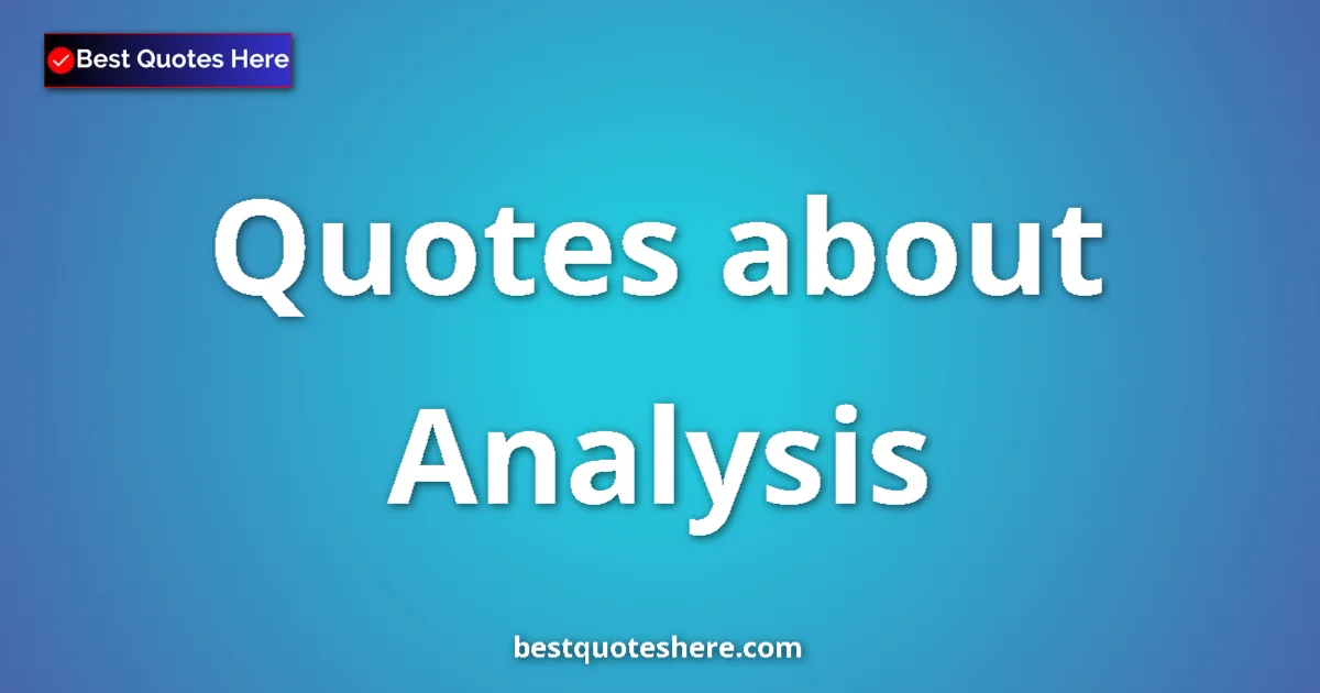 Analysis Quotes & Wisdom Analysis quotes and sayings collection
