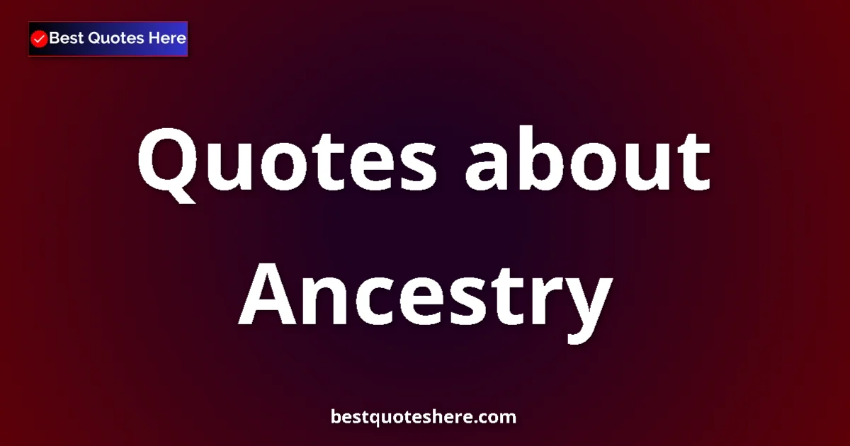 Ancestry quotes and sayings collection