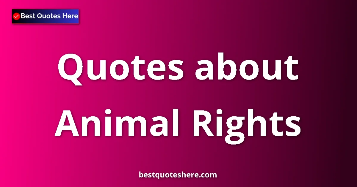 Animal Rights Quotes & Wisdom Animal Rights quotes and sayings collection
