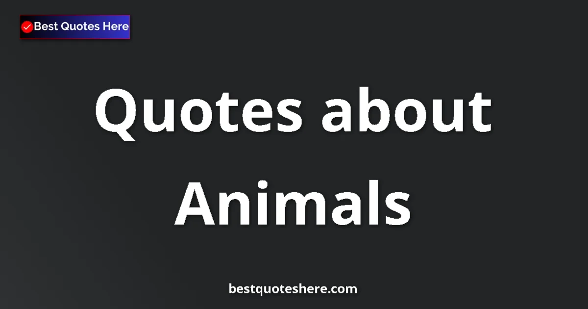 Animals Quotes & Wisdom Animals quotes and sayings collection