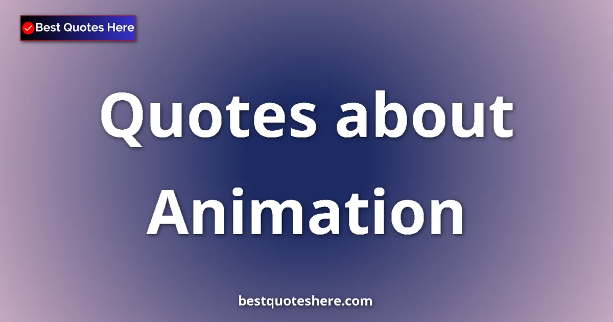 Animation Quotes & Wisdom Animation quotes and sayings collection