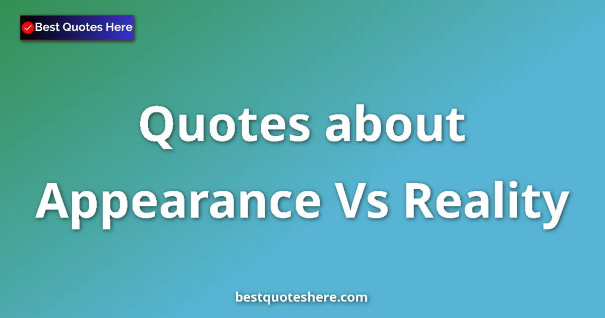 Appearance Vs Reality Quotes & Wisdom Appearance Vs Reality quotes and sayings collection
