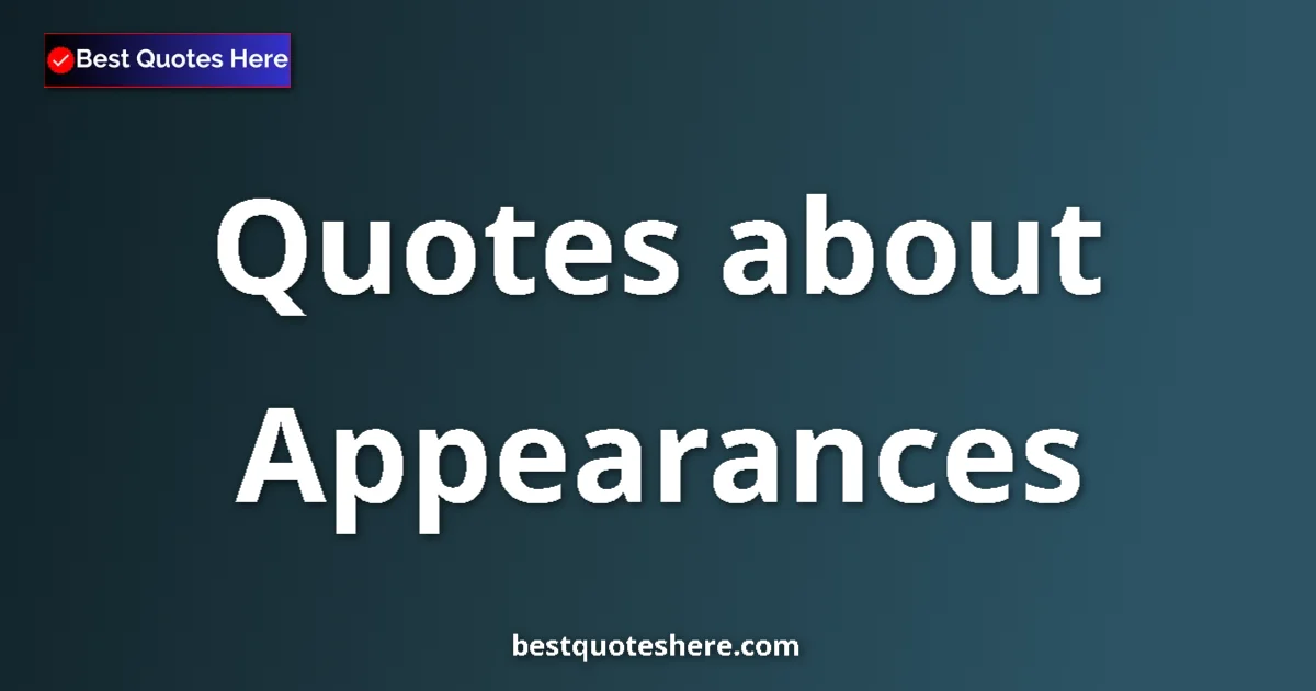 Appearances Quotes & Wisdom Appearances quotes and sayings collection