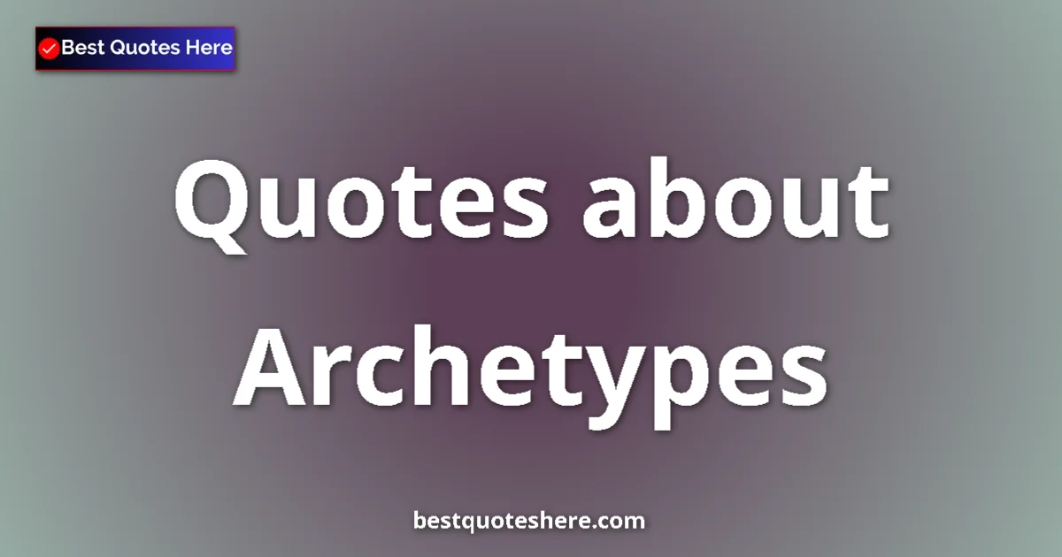 Archetypes Quotes & Wisdom Archetypes quotes and sayings collection