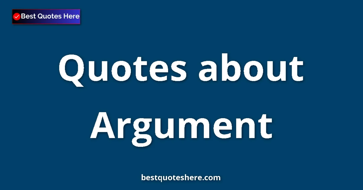 Argument Quotes & Wisdom Argument quotes and sayings collection
