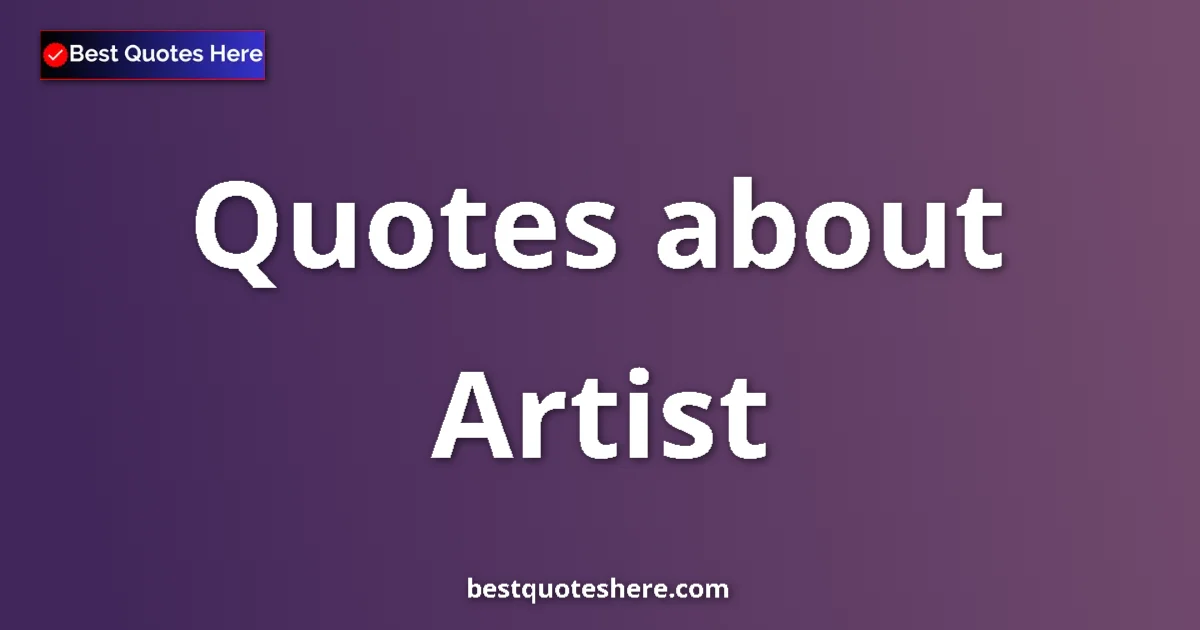 Artist Quotes & Wisdom Artist quotes and sayings collection