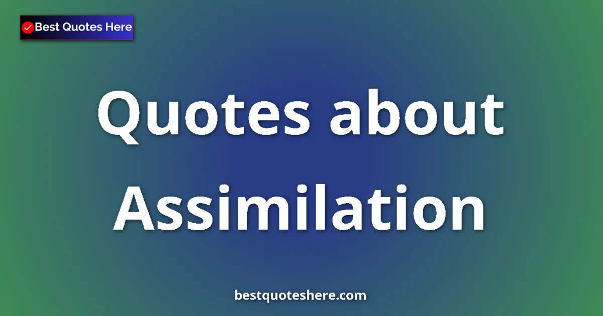 Assimilation quotes and sayings collection