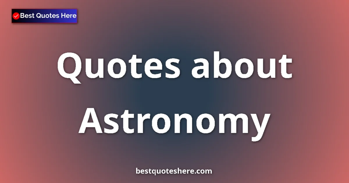 Astronomy Quotes & Wisdom Astronomy quotes and sayings collection