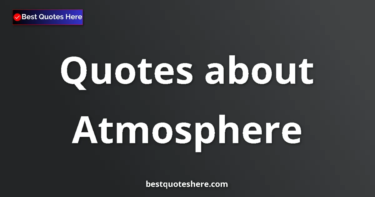 Atmosphere quotes and sayings collection