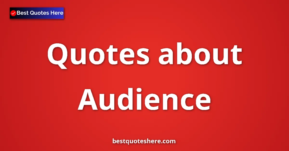 Audience Quotes & Wisdom Audience quotes and sayings collection