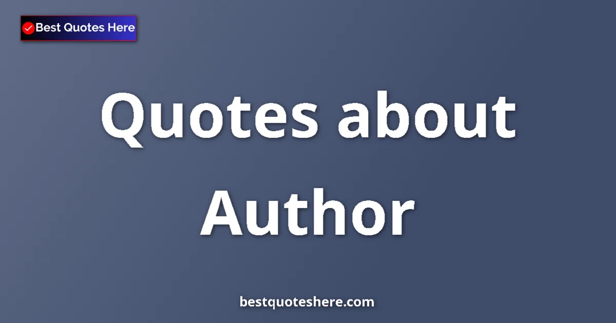 Author Quotes & Wisdom Author quotes and sayings collection