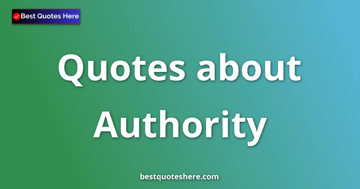 Authority Quotes & Wisdom Authority quotes and sayings collection
