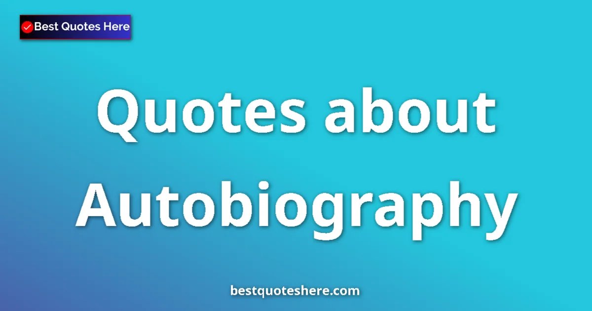 Autobiography quotes and sayings collection