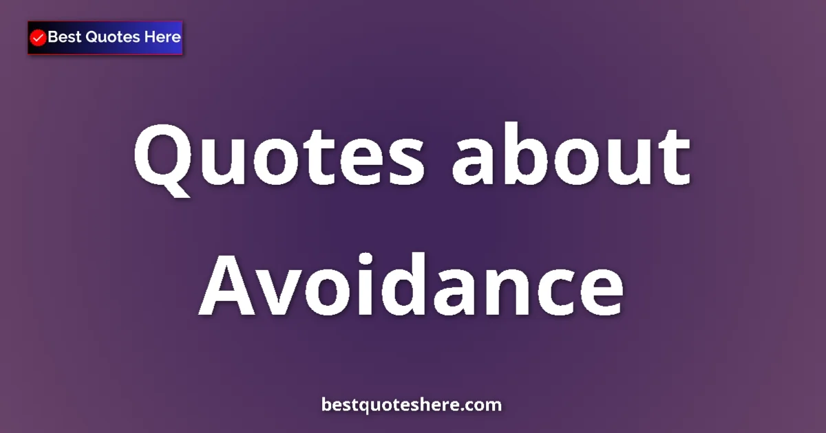 Avoidance Quotes & Wisdom Avoidance quotes and sayings collection